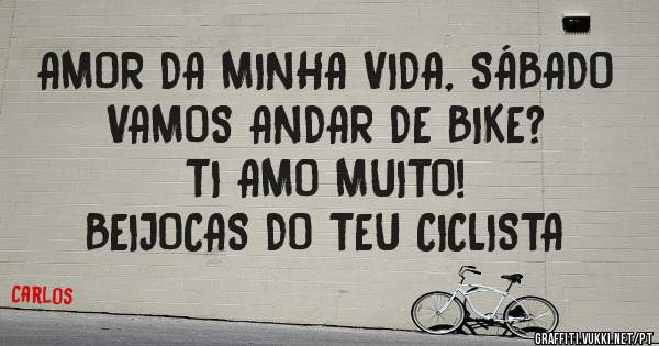 AMOR DA MINHA VIDA, SÁBADO VAMOS ANDAR DE BIKE?
TI AMO MUITO!
BEIJOCAS DO TEU CICLISTA 
