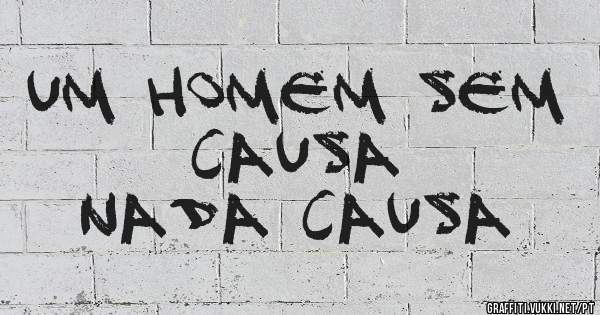 Um homem sem causa 
Nada causa