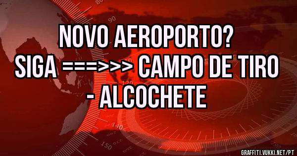 Novo aeroporto?
Siga ===>>> Campo de tiro - Alcochete