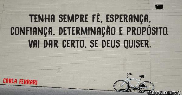 Tenha sempre FÉ, esperança, confiança, determinação e propósito.
Vai dar certo, se Deus quiser.
