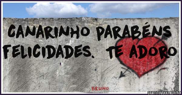 Canarinho parabéns felicidades.  Te adoro