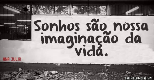 Sonhos são nossa imaginação da vida.
