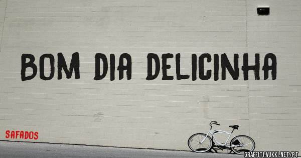 Bom dia delicinha
