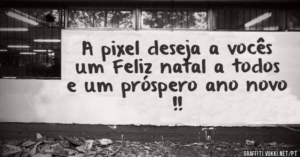 A pixel deseja a vocês um Feliz natal a todos e um próspero ano novo !!
