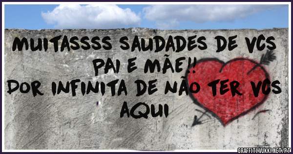 Muitassss saudades de vcs PAI e MÃE!!
Dor infinita de não ter vcs aqui