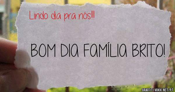 BOM DIA FAMÍLIA BRITO! 