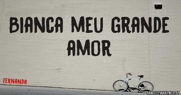 Bianca meu grande amor