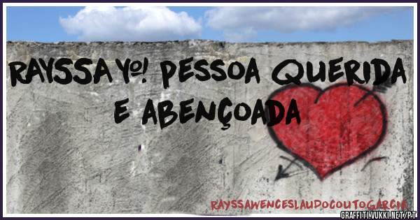 RAYSSA= pessoa querida e abençoada 