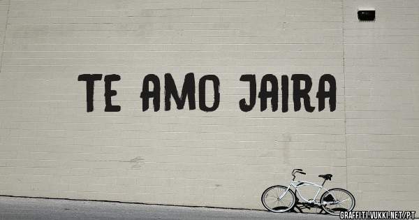 Te amo Jaira 