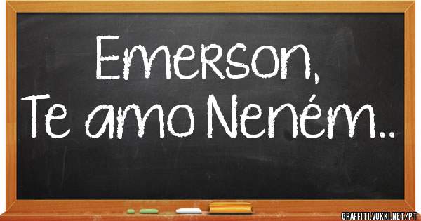 Emerson,
Te amo Neném..
