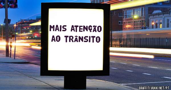 mais atenção ao trânsito 