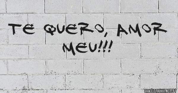 Te quero, Amor meu!!!