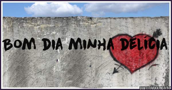 Bom dia minha delícia 