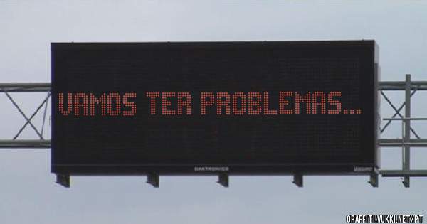 Vamos ter problemas...
