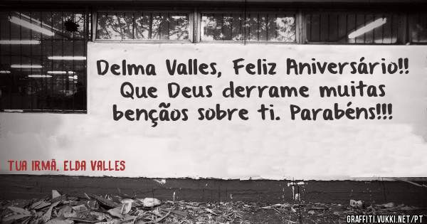 Delma Valles, Feliz Aniversário!!
Que Deus derrame muitas bençãos sobre ti. Parabéns!!!