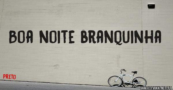 Boa noite branquinha 