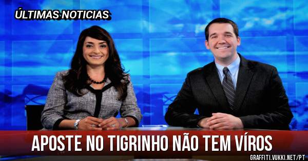 APOSTE NO TIGRINHO NÃO TEM VÍROS