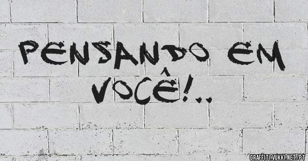 Pensando em Você!..
