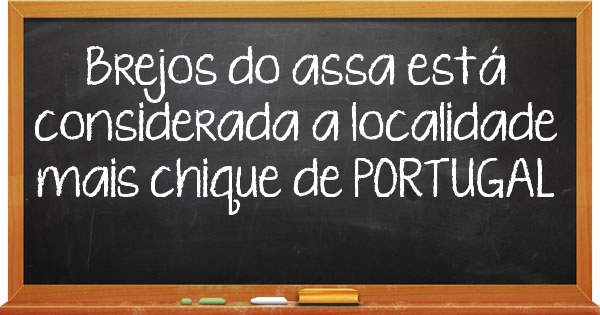 Brejos do assa está considerada a localidade mais chique de PORTUGAL