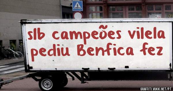 slb campeões vilela pediu Benfica fez