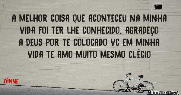 A melhor coisa que aconteceu na minha vida foi ter lhe conhecido, agradeço a Deus por te colocado vc em minha vida te amo muito mesmo Clécio 