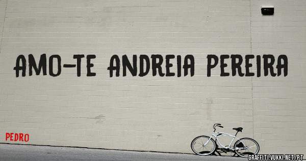 Amo-te Andreia pereira 