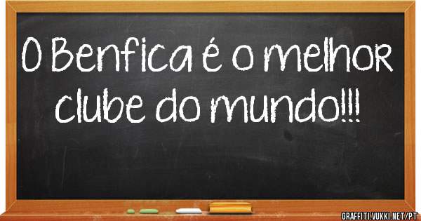 O Benfica é o melhor clube do mundo!!!
