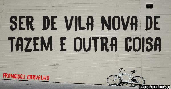 Ser de vila nova de tazem e outra coisa 