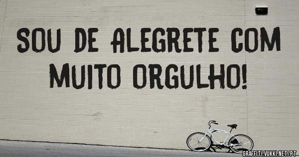 Sou de Alegrete com muito orgulho!