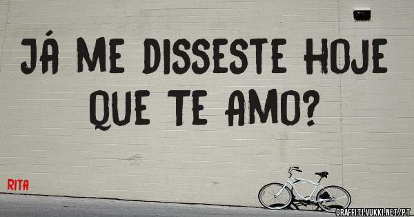 Já me disseste hoje que Te Amo?