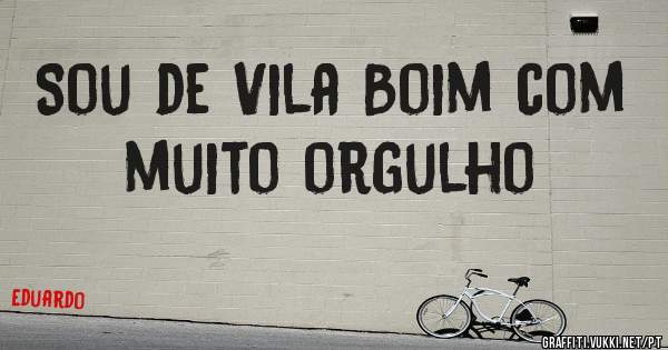Sou de Vila Boim com muito orgulho
