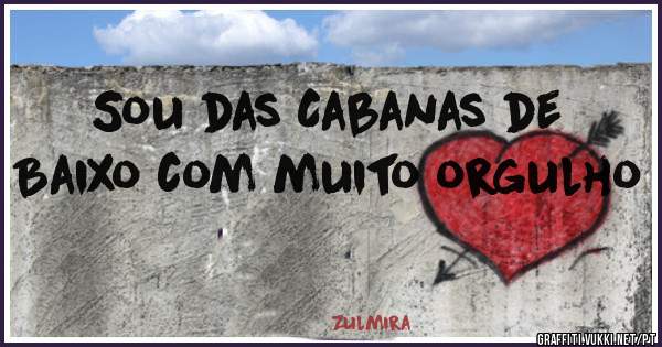 Sou das Cabanas de Baixo com muito orgulho