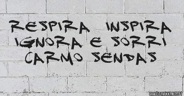 Respira  inspira ignora e sorri carmo sendas