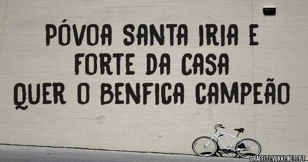 Póvoa Santa Iria e Forte da Casa
Quer o Benfica campeão