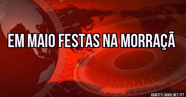 Em maio festas na Morraçã