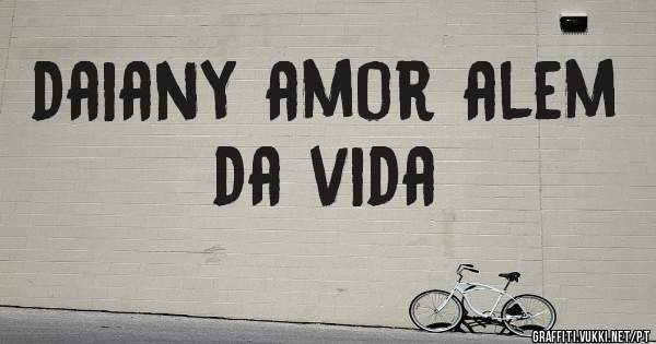 daiany amor alem da vida