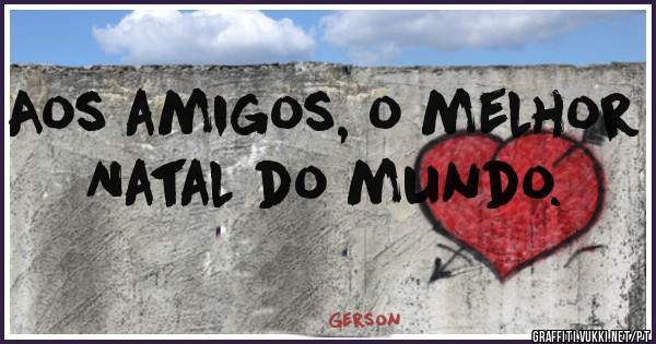 Aos amigos, o melhor Natal do mundo. 