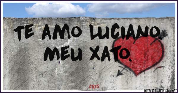 Te amo Luciano.
Meu xato.