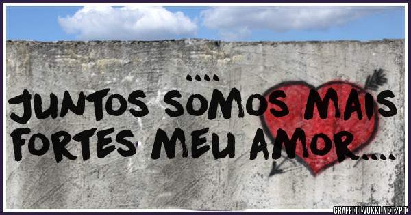 ....
Juntos somos mais fortes meu amor....