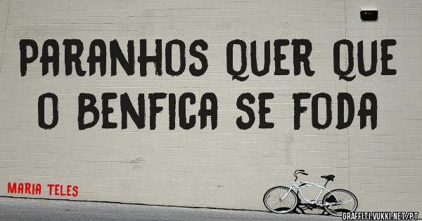 Paranhos quer que o Benfica se foda 
