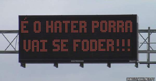 É o hater porra
Vai se foder!!!