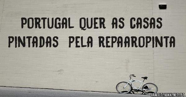 Portugal quer as casas pintadas  pela repaaropinta 