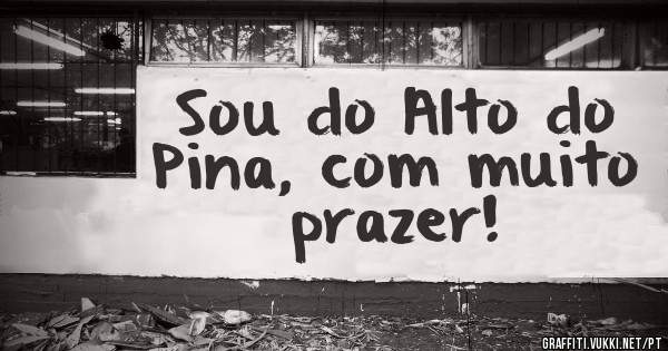Sou do Alto do Pina, com muito prazer!