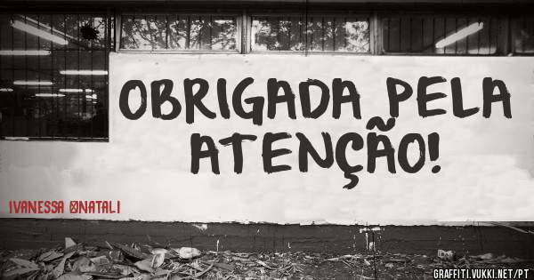 OBRIGADA PELA ATENÇÃO!