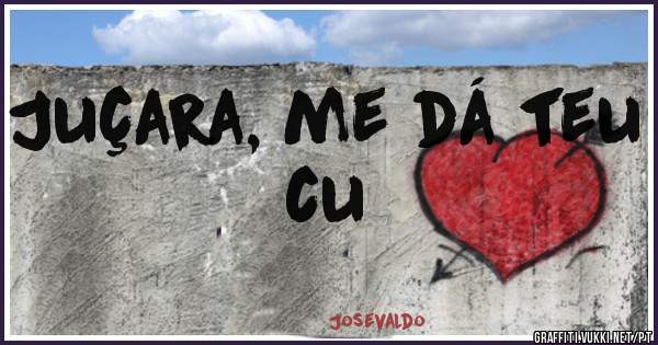 Juçara, me dá teu cu