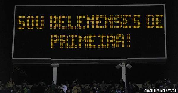 Sou BELENENSES de PRIMEIRA!