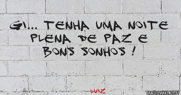 Gi... Tenha uma noite plena de paz e bons sonhos !