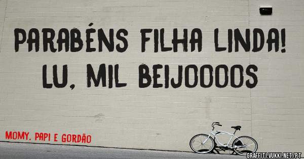 Parabéns filha linda!
 LU, mil beijoooos