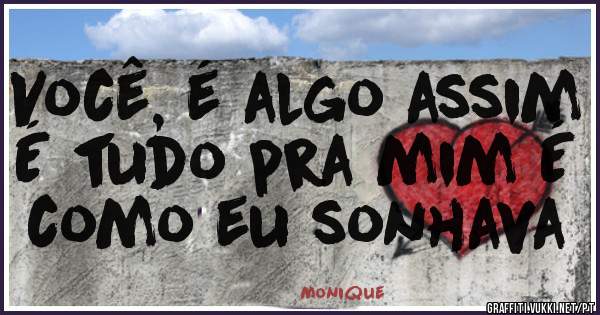 Você, é algo assim É tudo pra mim É como eu sonhava
