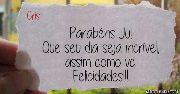 Parabéns Ju!
Que seu dia seja incrível,
assim como vc.
Felicidades!!!